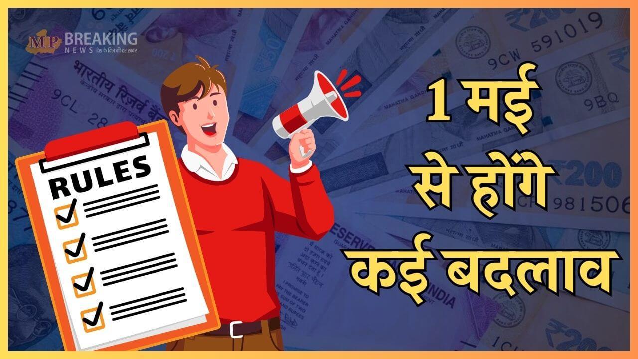 1 मई से होंगे कई बड़े बदलाव, लागू होंगे 5 नए नियम, आम आदमी के जेब पर पड़ेगा प्रभाव, पढ़ें पूरी खबर 