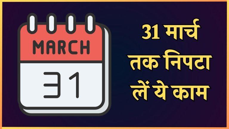 31 मार्च तक निपटा लें ये 5 काम, वरना हो सकता है नुकसान, पढ़ें पूरी खबर
